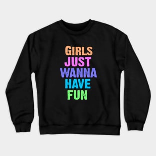 Girls Just Wanna Have Fun Crewneck Sweatshirt